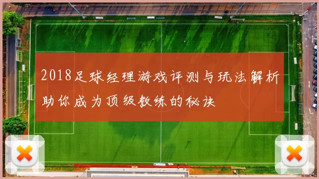 2018足球经理游戏评测与玩法解析助你成为顶级教练的秘诀